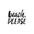 Beach, please - hand drawn lettering phrase isolated on the white background. Fun brush ink inscription for photo