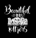 Beautiful minds inspire others, hand lettering, motivational quotes