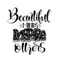 Beautiful minds inspire others, hand lettering, motivational quotes