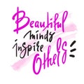 Beautiful minds inspire others - inspire motivational quote. Hand drawn beautiful lettering. Print for inspirational poster, t-sh