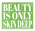 BEAUTY IS ONLY SKIN DEEP, text on green stamp sign Royalty Free Stock Photo