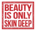 BEAUTY IS ONLY SKIN DEEP, text on red grungy stamp sign Royalty Free Stock Photo