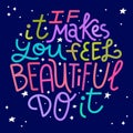 If it makes you feel beautiful, do it