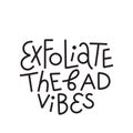 Beauty and skincare quote. Exfoliate the bad vibes