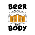 Beer built this body- funny saying with beer mugs.