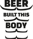 Beer built this body with muscles.