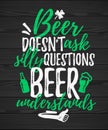 Beer DoesnÃ¢â¬â¢t Ask Silly Questions Beer Understands funny lettering