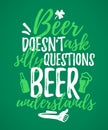 Beer DoesnÃ¢â¬â¢t Ask Silly Questions Beer Understands funny lettering