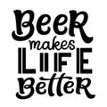 Beer makes life better. Hand lettering