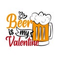 Beer is my Valentine - funny phrase with beer mug for Valentine`s Day. Royalty Free Stock Photo