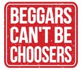 BEGGARS CAN`T BE CHOOSERS, text written on red stamp sign