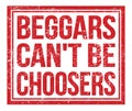 BEGGARS CAN`T BE CHOOSERS, text on red grungy stamp sign