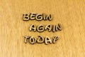 Begin again today start over restart new day determination ambition life