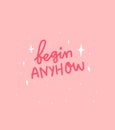 Begin anyhow. Motivational quote lettering on pink background Royalty Free Stock Photo