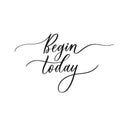 Begin today - hand drawn calligraphy inscription.