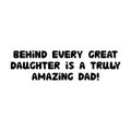 Behind every great daughter is a truly amazing dad. Cute hand drawn bauble lettering. Isolated on white background. Vector stock