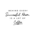 Behind every successful person is a lot of coffee inspirational lettering card. Coffee motivational poster. Vector illustration