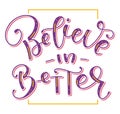 Believe in better, colored vector illustration. Hand drawn calligraphy for posters, photo overlays, greeting card, t