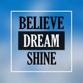 Believe dream shine. Inspiration and motivation quote