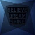 Believe dream shine. Inspiration and motivation quote