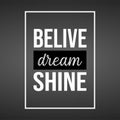 Believe dream shine. Life quote with modern background vector