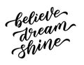 BELIEVE, DREAM, SHINE. Motivation Quote. Calligraphy text believe, dream, shine. Design print