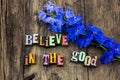 Believe good positive attitude happy faith hope love