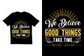 We believe good things take time t shirt design Royalty Free Stock Photo