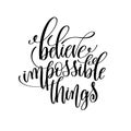 Believe impossible things black and white hand lettering Royalty Free Stock Photo