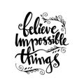 Believe impossible things lettering. Royalty Free Stock Photo