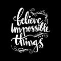 Believe impossible things lettering. Royalty Free Stock Photo