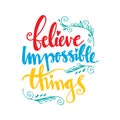 Believe impossible things lettering. Royalty Free Stock Photo