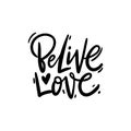 Believe love. Valentine`s Day calligraphy phrases. Hand drawn vector lettering