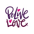 Believe love. Valentine`s Day calligraphy phrases. Hand drawn vector lettering
