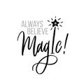 Always believe in magic. Lettering motivational inscription. Vector illustration for t-shirts, posters, cards and social