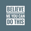 Believe me you can do this. Motivational, inspirational or positive quote. Royalty Free Stock Photo