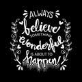 Always believe something wonderful is about to happen