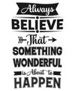 Always Believe That Something Wonderful is About to Happen