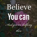 Believe you can and you are halfway there. Inspirational and motivational quote about self confidence and self determination