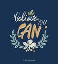 Believe you can - inspirational quote, typography art. Lettering. Vector phrase