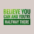 Believe you can and you're halfway there. motivational, success, life, wisdom, inspirational quote poster, printing, t shirt Royalty Free Stock Photo