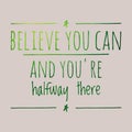 Believe you can and you're halfway there. motivational, success, life, wisdom, inspirational quote poster, printing, t shirt Royalty Free Stock Photo