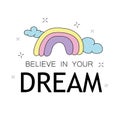 Believe in your dreams inspirational quote and cute rainbow drawing