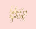 Believe in yourself - hand gold lettering inscription typography text positive quote