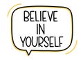 Believe in yourself inscription. Handwritten lettering illustration. Black vector text in speech bubble. Simple outline Royalty Free Stock Photo