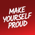 Believe in yourself quotes - Make yourself proud