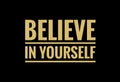 Believe in yourself written in bold yellow text isolated on black background. Inspirational, motivational quotes.