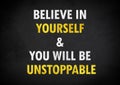 believe in yourself - you will be unstoppable