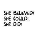 She believed, she could, she did. Cute hand drawn lettering in modern scandinavian style. Isolated on white. Vector stock