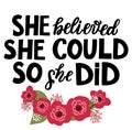 She believed she could, so she did. Motivation and inspirational hand lettering quote. Phrase about mom, woman. Happy mother`s